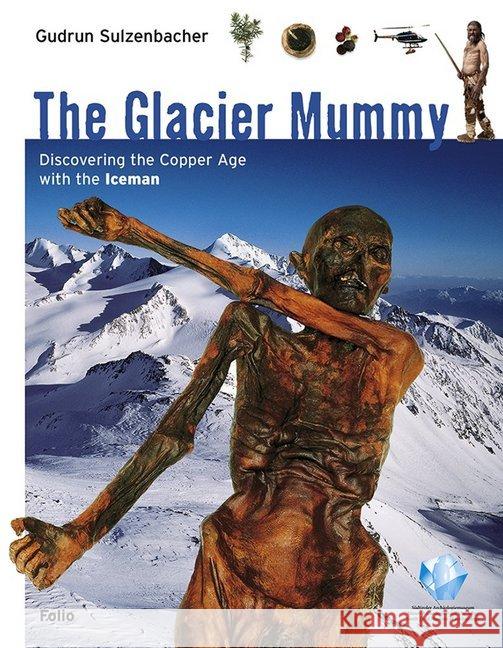 The Glacier Mummy : Discovering the Copper Age with the Iceman Sulzenbacher, Gudrun 9783852567372 Folio, Wien - książka