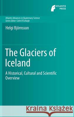 The Glaciers of Iceland: A Historical, Cultural and Scientific Overview Björnsson, Helgi 9789462392069 Atlantis Press - książka