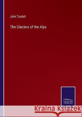 The Glaciers of the Alps John Tyndall 9783375103460 Salzwasser-Verlag - książka