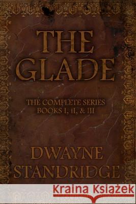 The Glade: Books I, II, & III Dwayne Standridge 9781544682792 Createspace Independent Publishing Platform - książka