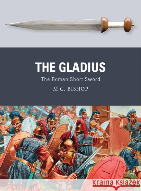 The Gladius: The Roman Short Sword M. C. Bishop Peter Dennis 9781472815859 Bloomsbury Publishing PLC - książka