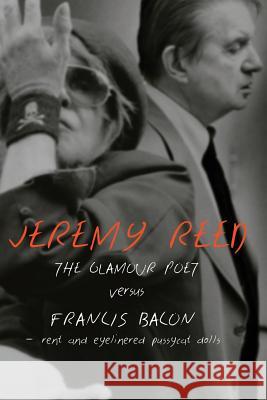 The Glamour Poet Versus Francis Bacon, Rent and Eyelinered Pussycat Dolls Jeremy Reed 9781848613232 Shearsman Books - książka