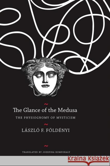 The Glance of the Medusa: The Physiognomy of Mysticism Laszlo F. Foldenyi Jozefina Komporaly 9780857426086 Seagull Books - książka