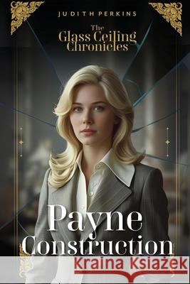 The Glass Ceiling Chronicles: Payne Construction Judith A. Perkins 9781997587064 Explora Books - książka