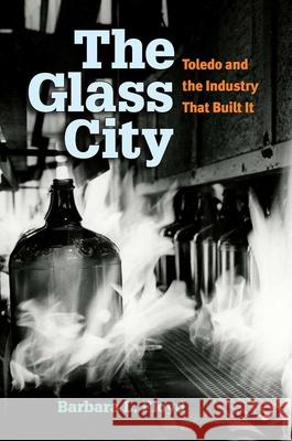 The Glass City: Toledo and the Industry That Built It Barbara L. Floyd 9780472119455 University of Michigan Press - książka