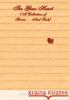 The Glass Heart (A Collection of Stories . . .And Such) Levin, Robert Edward 9781403305312 Authorhouse - książka