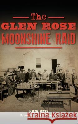 The Glen Rose Moonshine Raid Martin Brown 9781540226532 History Press Library Editions - książka