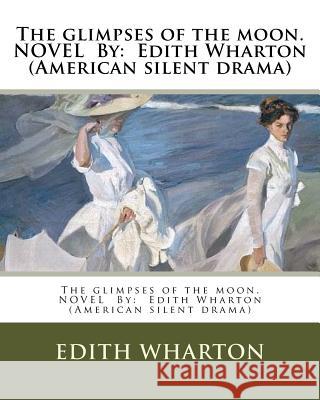 The glimpses of the moon.NOVEL By: Edith Wharton (American silent drama) Wharton, Edith 9781537049113 Createspace Independent Publishing Platform - książka