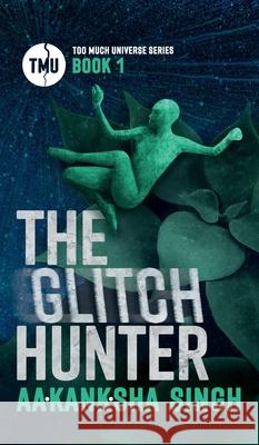 The Glitch Hunter: Too Much Universe Series Book 1 Aku Zettl-Singh 9783951980829 Aakanksha Zettl-Singh - książka