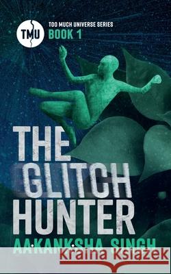 The Glitch Hunter: Too Much Universe Series Book 1 Aakanksha Singh 9783951980843 Aakanksha Zettl-Singh - książka
