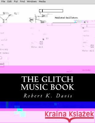 The Glitch Music Book: All About Glitch Aesthetic In Music Davis, Robert K. 9781518893957 Createspace Independent Publishing Platform - książka