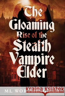 The Gloaming, Rise of the Stealth Vampire Elder ML Worthingham 9780999119907 ML Worthingham - książka