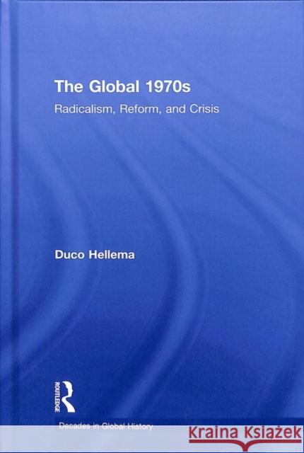 The Global 1970s: Radicalism, Reform, and Crisis Duco Hellema 9780415737470 Routledge - książka