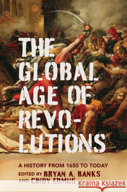 The Global Age of Revolutions: A History from 1650 to Today Bryan A. Banks Cindy Ermus Denise Z. Davidson 9780813954561 University of Virginia Press - książka