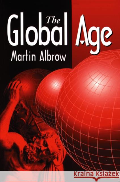 The Global Age: State and Society Beyond Modernity Albrow, Martin 9780745611891 Polity Press - książka