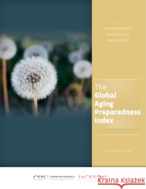 The Global Aging Preparedness Index Richard Jackson Neil Howe Tobias Peter 9781442227811 Center for Strategic & International Studies - książka