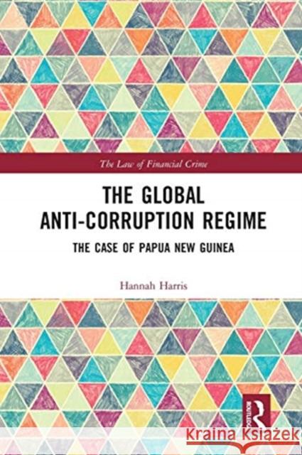 The Global Anti-Corruption Regime: The Case of Papua New Guinea Hannah Harris 9780367586836 Routledge - książka