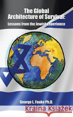 The Global Architecture of Survival: Lessons from the Jewish Experience George L. Fouk 9781496921765 Authorhouse - książka