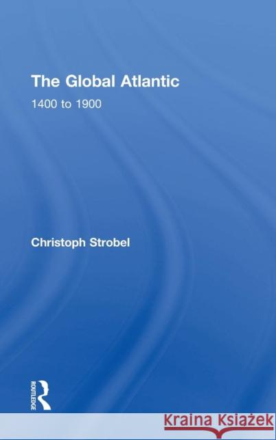 The Global Atlantic: 1400 to 1900 Christoph Strobel 9780765639516 Routledge - książka