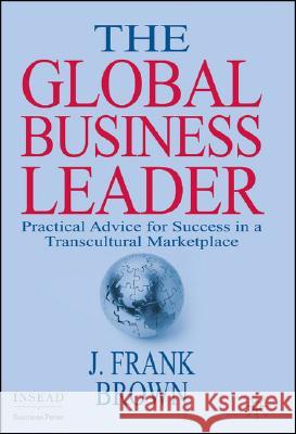 The Global Business Leader: Practical Advice for Success in a Transcultural Marketplace Brown, J. 9780230522152 Palgrave MacMillan - książka
