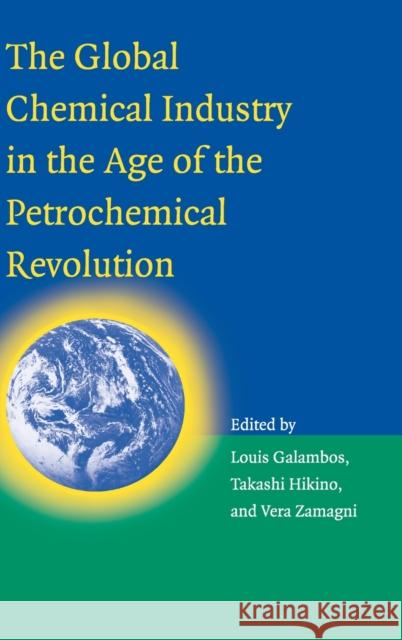 The Global Chemical Industry in the Age of the Petrochemical Revolution Louis Galambos Takashi Hikino Vera Zamagni 9780521871051 Cambridge University Press - książka