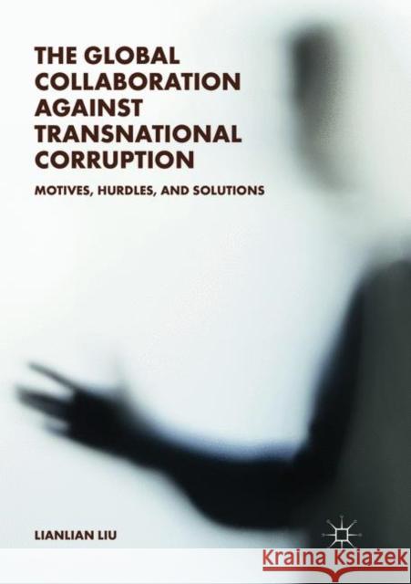 The Global Collaboration Against Transnational Corruption: Motives, Hurdles, and Solutions Liu, Lianlian 9789811345753 Palgrave MacMillan - książka