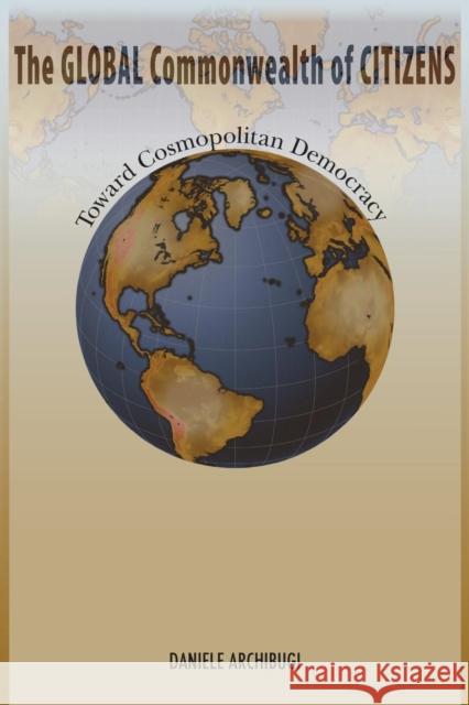 The Global Commonwealth of Citizens: Toward Cosmopolitan Democracy Daniele Archibugi 9780691166537 Princeton University Press - książka