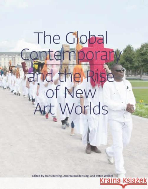 The Global Contemporary and the Rise of New Art Worlds Hans Belting 9780262518345 MIT Press Ltd - książka