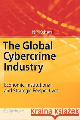 The Global Cybercrime Industry: Economic, Institutional and Strategic Perspectives Nir Kshetri 9783642115219 Springer-Verlag Berlin and Heidelberg GmbH &  - książka