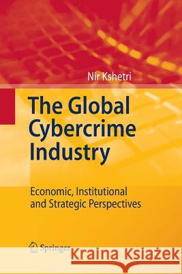 The Global Cybercrime Industry: Economic, Institutional and Strategic Perspectives Nir Kshetri 9783642424052 Springer-Verlag Berlin and Heidelberg GmbH &  - książka