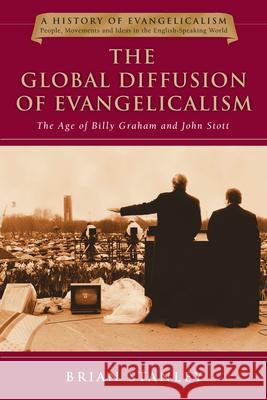 The Global Diffusion of Evangelicalism: The Age of Billy Graham and John Stott Brian Stanley 9780830825851 IVP Academic - książka