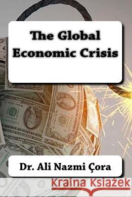 The Global Economic Crisis Dr Ali Nazmi Cora 9781539467885 Createspace Independent Publishing Platform - książka