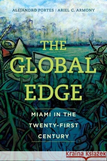 The Global Edge: Miami in the Twenty-First Century Alejandro Portes Ariel C. Armony 9780520297104 University of California Press - książka