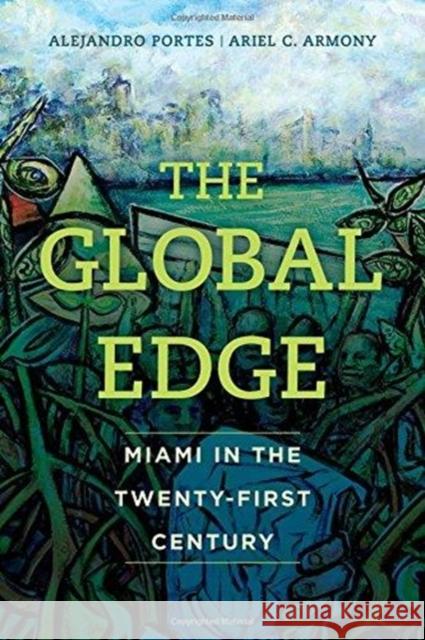 The Global Edge: Miami in the Twenty-First Century Alejandro Portes Ariel C. Armony 9780520297111 University of California Press - książka