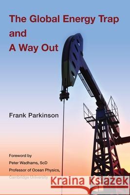 The Global Energy Trap and A Way Out Frank Parkinson 9781901482034 Omega Point Press - książka