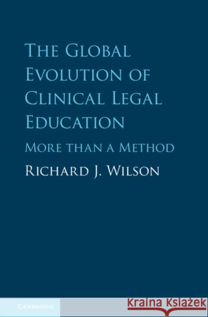 The Global Evolution of Clinical Legal Education: More Than a Method Richard J. Wilson 9781107025615 Cambridge University Press - książka