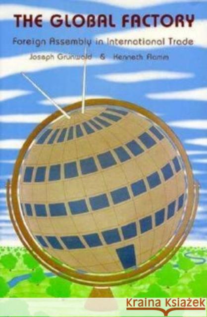 The Global Factory: Foreign Assembly in International Trade Grunwald, Joseph 9780815733034 Brookings Institution Press - książka