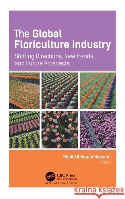 The Global Floriculture Industry: Shifting Directions, New Trends, and Future Prospects Khalid Rehma 9781771888783 Apple Academic Press - książka