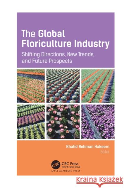 The Global Floriculture Industry: Shifting Directions, New Trends, and Future Prospects Khalid Rehma 9781774638842 Apple Academic Press - książka