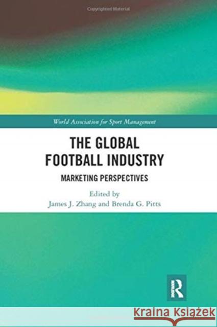 The Global Football Industry: Marketing Perspectives James J. Zhang Brenda G. Pitts 9780367894122 Routledge - książka