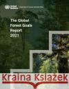 The Global Forest Goals Report 2021 United Nations Department for Economic and Social Affairs 9789211304282 United Nations