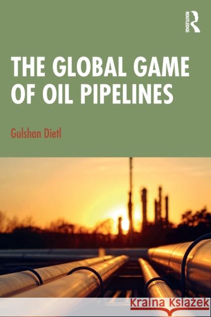 The Global Game of Oil Pipelines Gulshan Dietl 9781032063072 Routledge Chapman & Hall - książka