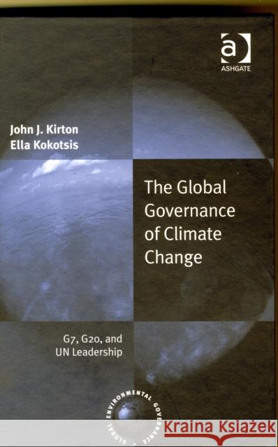 The Global Governance of Climate Change: G7, G20, and Un Leadership Ella Kokotsis Professor John J. Kirton Professor John J. Kirton 9780754675846 Ashgate Publishing Limited - książka