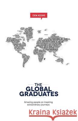 The Global Graduates: Amazing people on inspiring extraordinary journeys Adzaho, Edem 9781530107780 Createspace Independent Publishing Platform - książka