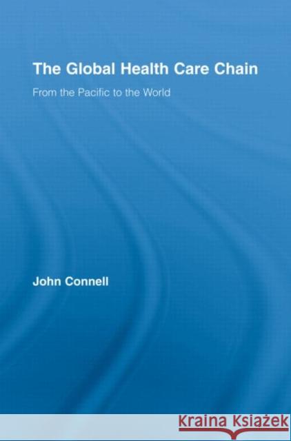 The Global Health Care Chain : From the Pacific to the World John Connell 9780415956222 Routledge - książka