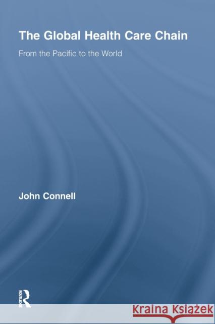 The Global Health Care Chain: From the Pacific to the World Connell, John 9780415543187 Routledge - książka