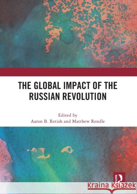 The Global Impact of the Russian Revolution Aaron B. Retish Matthew Rendle 9780367533236 Routledge - książka