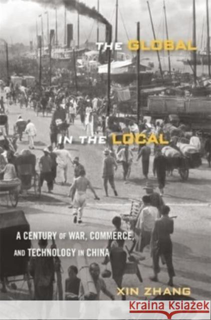 The Global in the Local: A Century of War, Commerce, and Technology in China Xin Zhang 9780674278387 Harvard University Press - książka