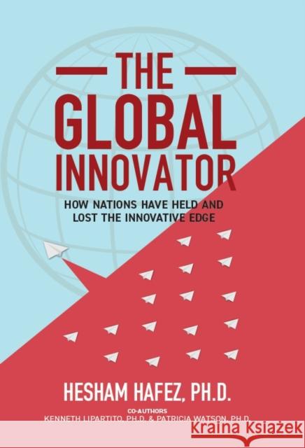 The Global Innovator: How Nations Have Held and Lost the Innovative Edge Hafez, Hesham 9781646870745 Think Twice Books - książka