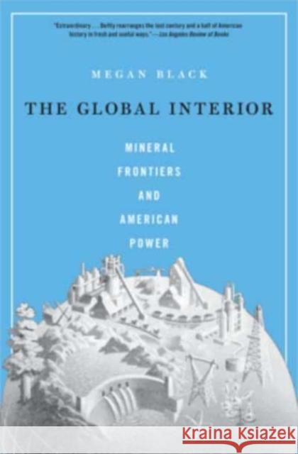 The Global Interior: Mineral Frontiers and American Power Megan Black 9780674271197 Harvard University Press - książka